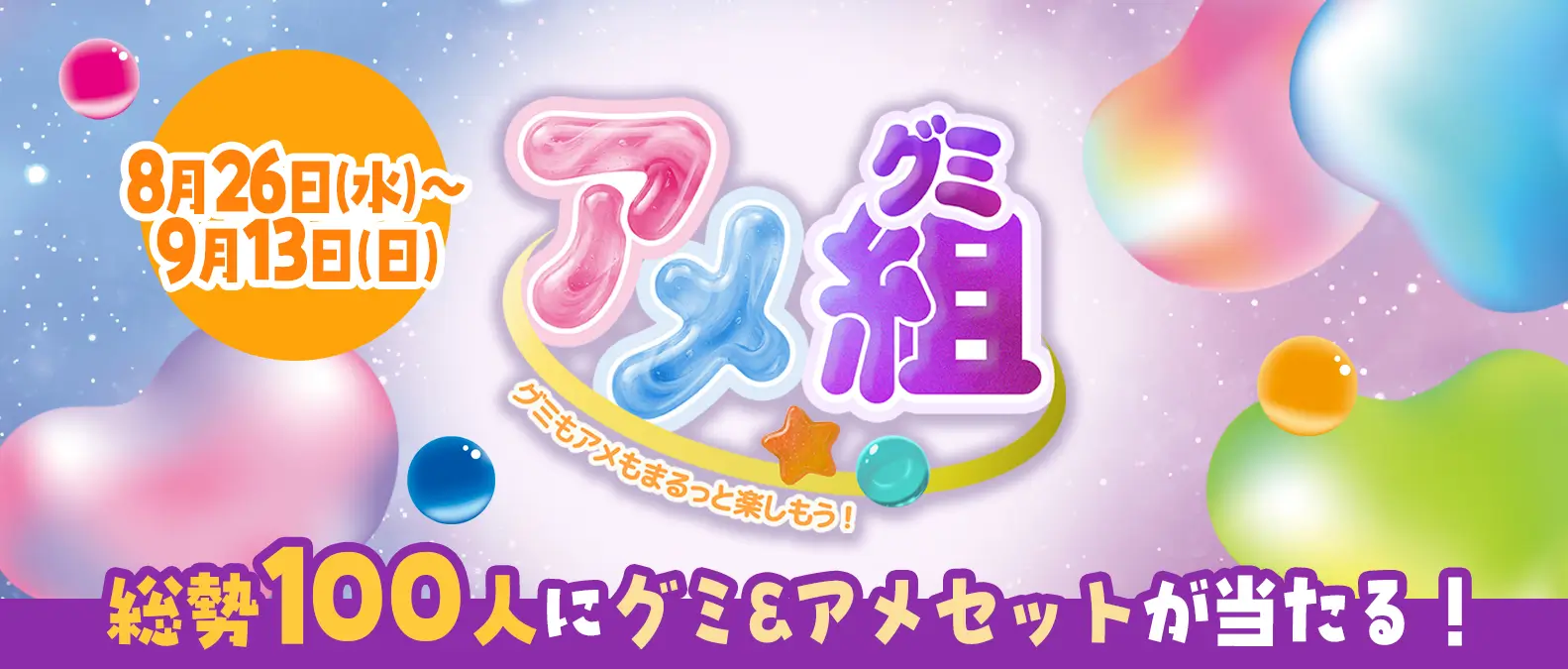 8月26日(水)〜9月13日(日)アメ組 グミもアメもまるっと楽しもう！ 総勢100名にグミ&アメセットが当たる！