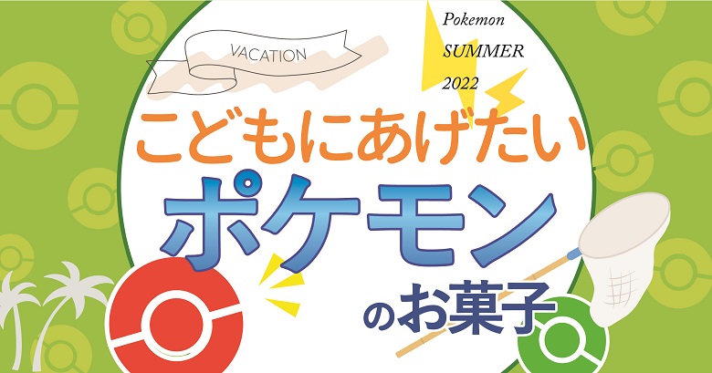 22年夏休み 子どものおやつにあげたいポケモンのお菓子 お菓子と わたし